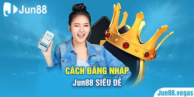 Cách đăng nhập Jun88 siêu dễ