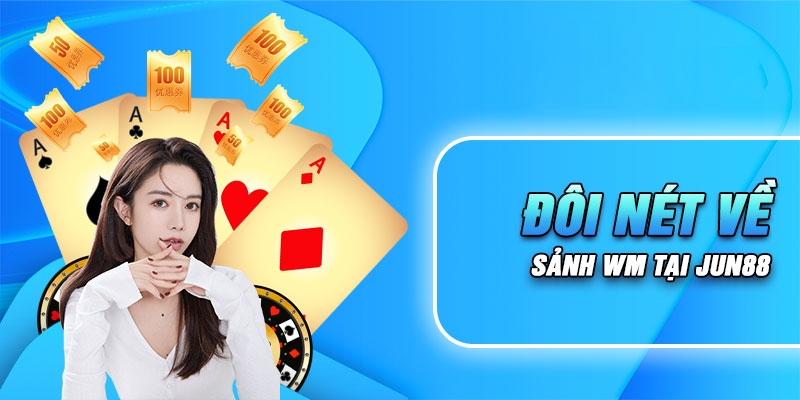 Casino WM – Sảnh game chất lượng được Jun88 chú trọng